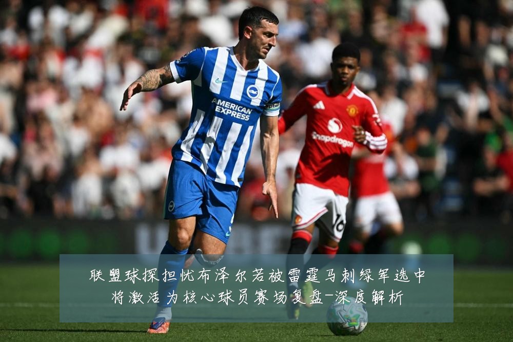 联盟球探担忧布泽尔若被雷霆马刺绿军选中将激活为核心球员赛场复盘-深度解析