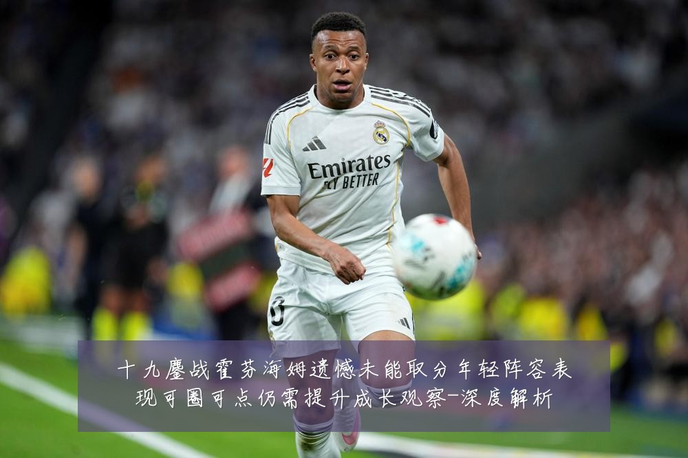 十九鏖战霍芬海姆遗憾未能取分年轻阵容表现可圈可点仍需提升成长观察-深度解析